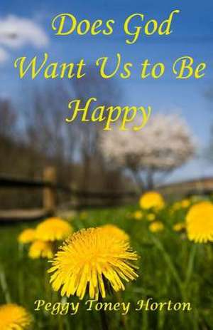 Does God Want Us to Be Happy de Peggy Toney Horton