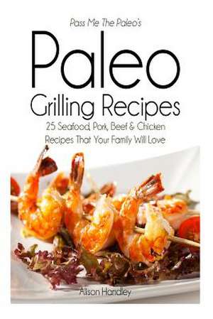 Pass Me the Paleo's Paleo Grilling Recipes de Alison Handley