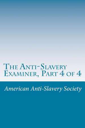 The Anti-Slavery Examiner, Part 4 of 4 de American Antislavery Society