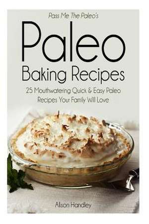 Pass Me the Paleo?s Paleo Baking Recipes de Alison Handley