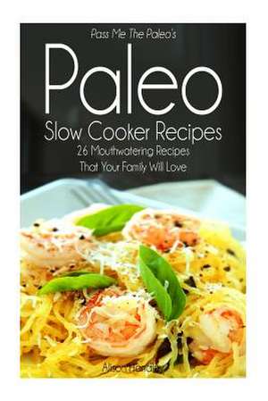 Pass Me the Paleo's Paleo Slow Cooker Recipes de Alison Handley