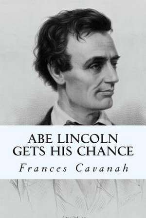 Abe Lincoln Gets His Chance de Frances Cavanah