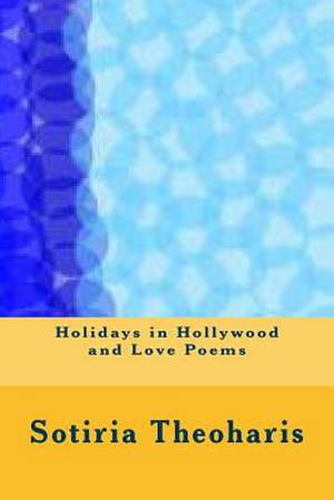 Holidays in Hollywood and Love Poems de Dr Sotiria D. Theoharis