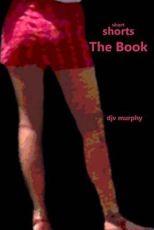 Short Shorts the Book de Djv Murphy