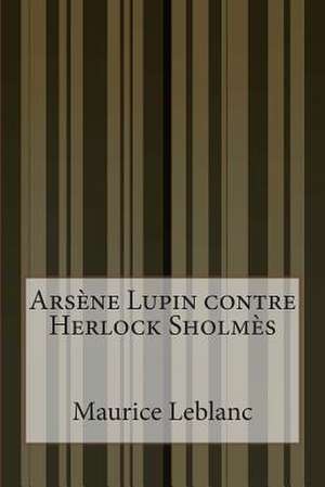 Arsene Lupin Contre Herlock Sholmes de Maurice Leblanc