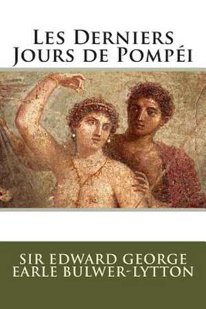 Les Derniers Jours de Pompei de Sir Edward George Earle Bulwer-Lytton