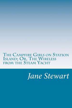 The Campfire Girls on Station Island; Or, the Wireless from the Steam Yacht de Jane L. Stewart