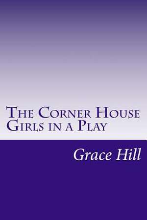 The Corner House Girls in a Play de Grace Brooks Hill