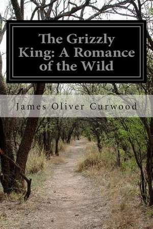 The Grizzly King de James Oliver Curwood