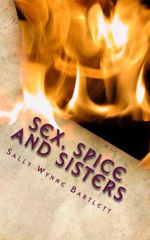 Sex, Spice and Sisters de Sally Wynne Bartlett