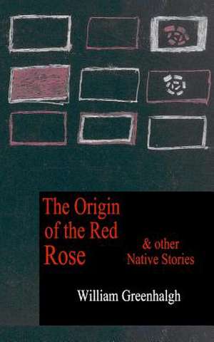 The Origin of the Red Rose and Other Native Stories de William Greenhalgh