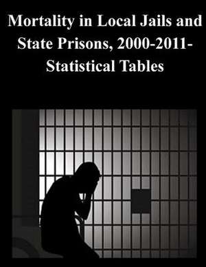 Mortality in Local Jails and State Prisons, 2000-2011-Statistical Tables de U. S. Department Of Justice