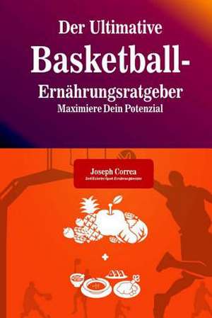 Der Ultimative Basketball-Ernahrungsratgeber de Correa (Zertifizierter Sport-Ernahrungsb