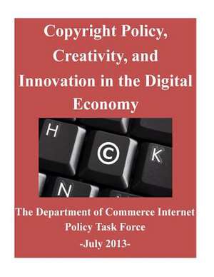 Copyright Policy, Creativity, and Innovation in the Digital Economy de The Department of Commerce