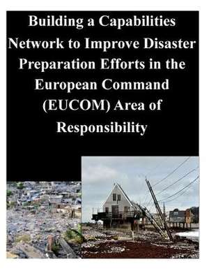 Building a Capabilities Network to Improve Disaster Preparation Efforts in the European Command (Eucom) Area of Responsibility de Naval Postgraduate School