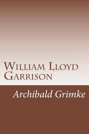 William Lloyd Garrison de Archibald Henry Grimke