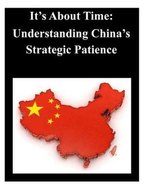 It's about Time - Understanding China's Strategic Patience de U. S. Army War College