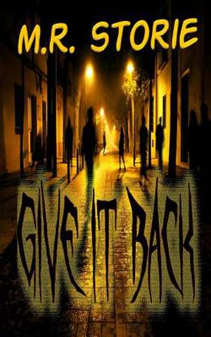 Give It Back de M. R. Storie