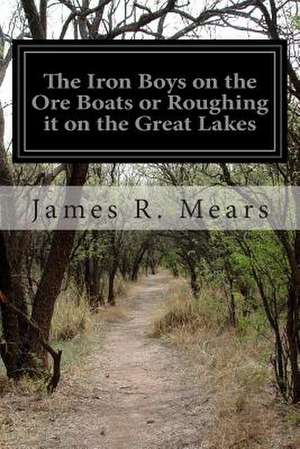 The Iron Boys on the Ore Boats or Roughing It on the Great Lakes de James R. Mears