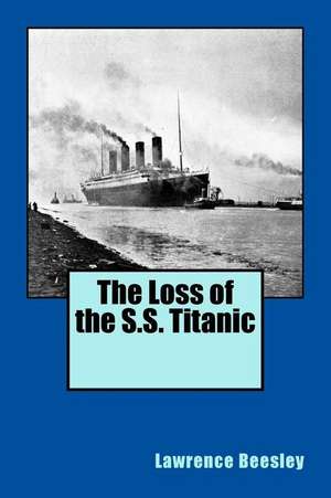 The Loss of the S.S. Titanic de Lawrence Beesley