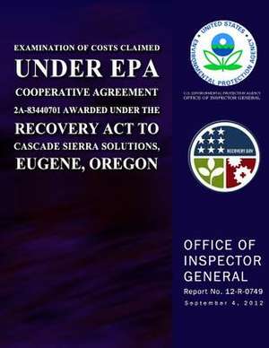 Examination of Costs Claimed Under EPA Cooperative Agreement 2a-83440701 Awarded Under the Recovery ACT to Cascade Sierra Solutions, Eugene, Oregon de U. S. Environmental Protection Agency