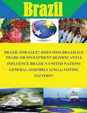 Brazil for Sale? Does Sino-Brazilian Trade or Investment Significantly Influence Brazil's United Nations General Assembly (Unga) Voting Pattern? de Naval Postgraduate School