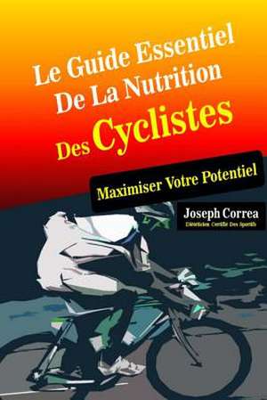 Le Guide Essentiel de La Nutrition Des Cyclistes de Correa (Dieteticien Certifie Des Sportif