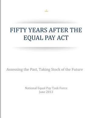 Fifty Years After the Equal Pay ACT de National Equal Pay Task Force