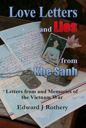 Love Letters and Lies from Khe Sanh de MR Edward J. Rothery