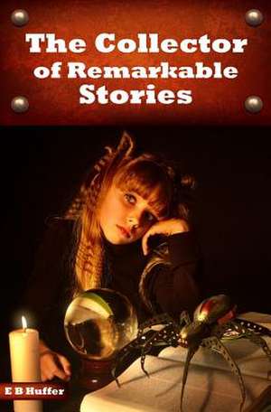 The Collector of Remarkable Stories de E. B. Huffer