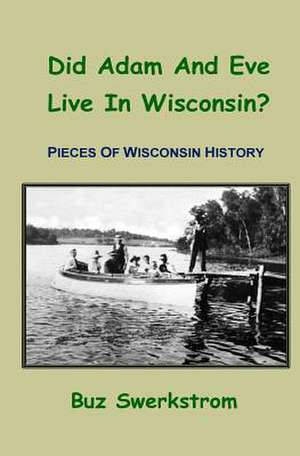 Did Adam and Eve Live in Wisconsin? de Buz Swerkstrom