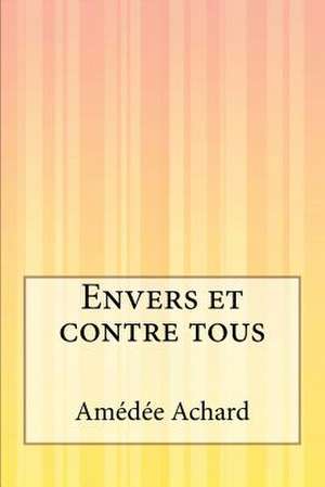 Envers Et Contre Tous de Amedee Achard