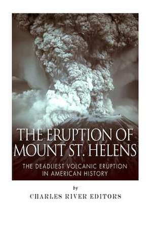 The Eruption of Mount St. Helens de Charles River Editors