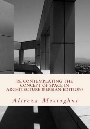 Re Contemplating the Concept of Space in Architecture (Persian Edition) de Alireza Mostaghni