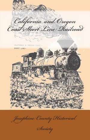 California and Oregon Coast Short Line Railroad de Josephine County Historical Society