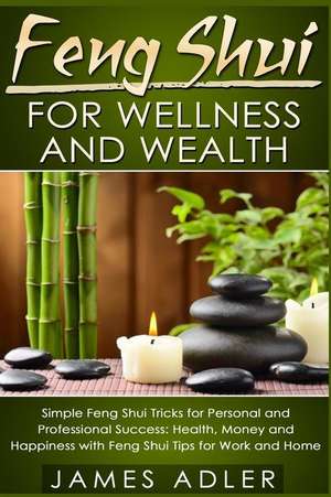 Feng Shui for Wellness and Wealth de James Adler