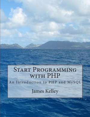 Start Programming with PHP de James Kelley