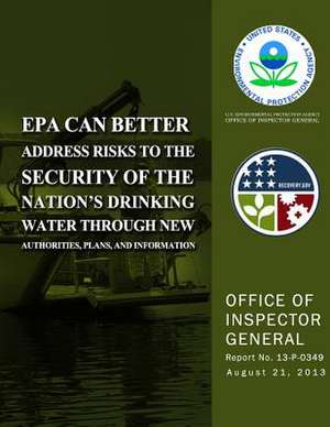 EPA Can Better Address Risks to the Security of the Nation?s Drinking Water Through New Authorities, Plans, and Information de U. S. Environmental Protection Agency