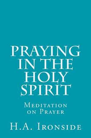 Praying in the Holy Spirit de H. a. Ironside