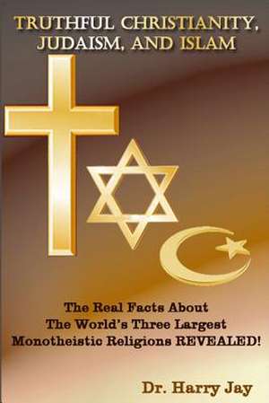 Truthful Christianity, Judaism, and Islam de Dr Harry Jay