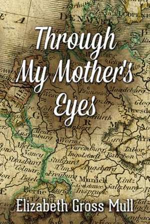 Through My Mother's Eyes de Elizabeth Gross Mull