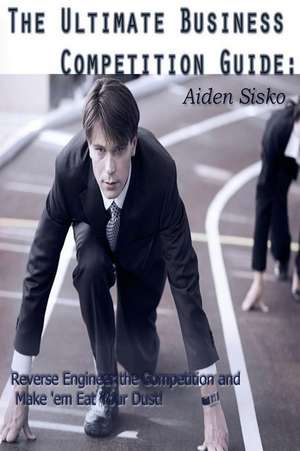 The Ultimate Business Competition Guide de Aiden J. Sisko