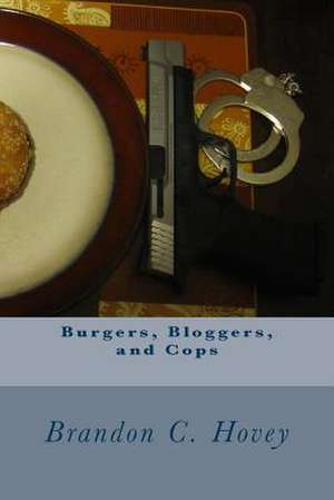 Burgers, Bloggers, and Cops de Brandon C. Hovey