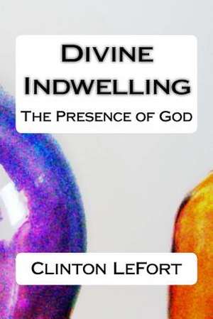 Divine Indwelling de Clinton R. Lefort