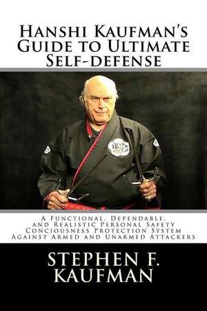 Hanshi Kaufman's Guide to Ultimate Self-Defense de Stephen F. Kaufman Hanshi