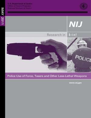 Police Use of Force, Tasers and Other Less-Lethal Weapons de U. S. Department Of Justice