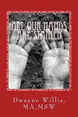 All Our Hands Are Stained de Dwayne D. Willis