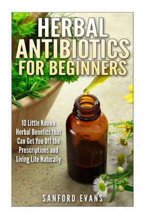 Herbal Antibiotics and Antivirals for Beginners de Sanford Evans