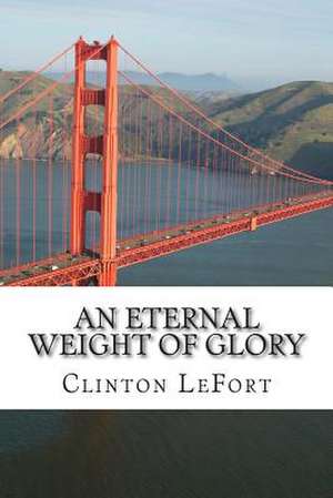 An Eternal Weight of Glory de Clinton R. Lefort