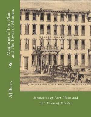 Memories of Fort Plain and the Town of Minden. de Aj Berry